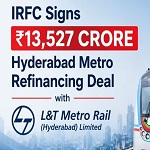 आईआरएफसी ने एल एंड टी मेट्रो रेल लिमिटेड के साथ 13,527 करोड़ रुपये के ऋण समझौते पर हस्ताक्षर किए